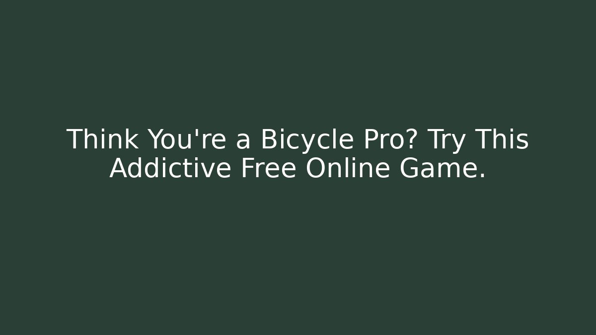 Think You're a Bicycle Pro? Try This Addictive Free Online Game.