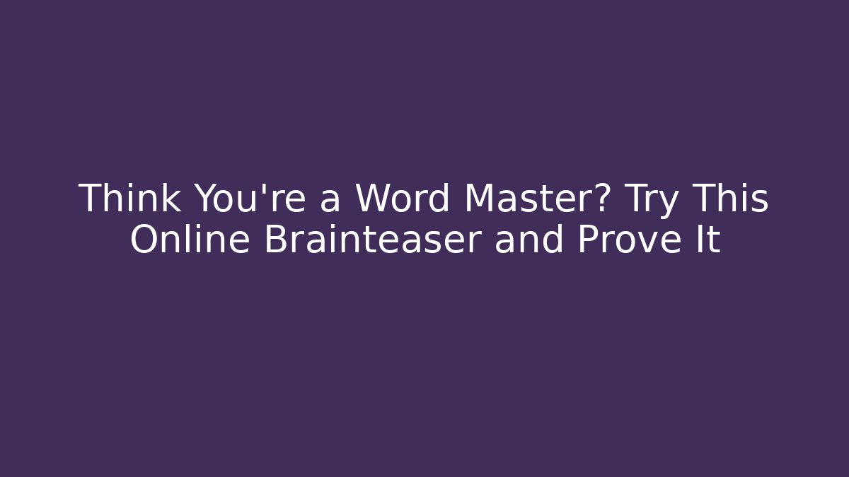 Think You're a Word Master? Try This Online Brainteaser and Prove It