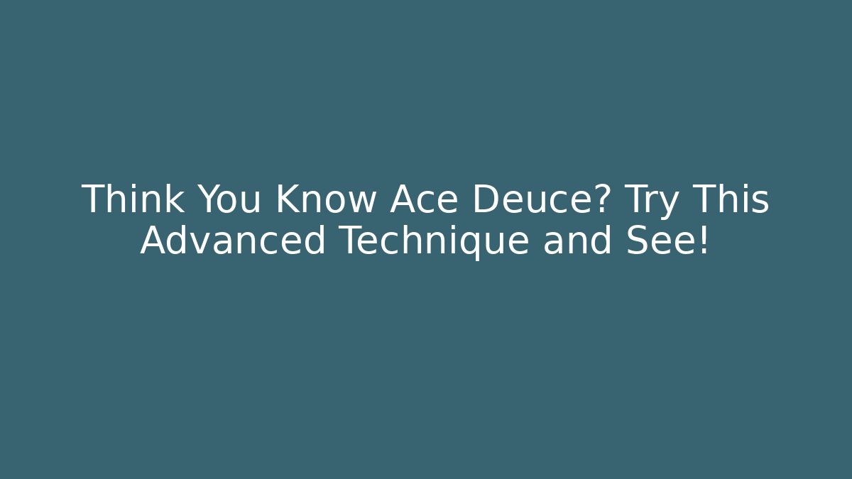 Think You Know Ace Deuce? Try This Advanced Technique and See!
