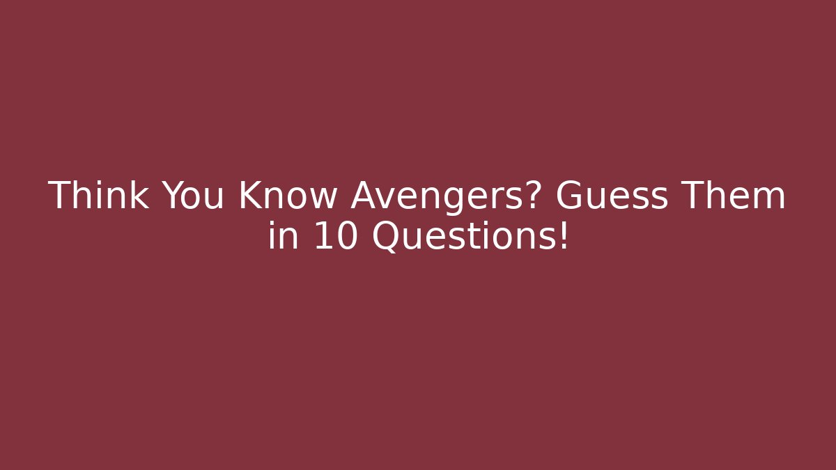 Think You Know Avengers? Guess Them in 10 Questions!