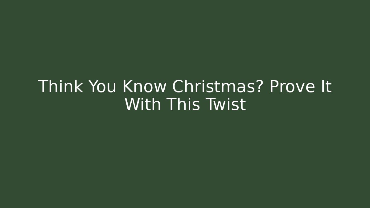 Think You Know Christmas? Prove It With This Twist