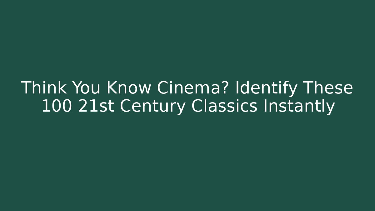 Think You Know Cinema? Identify These 100 21st Century Classics Instantly