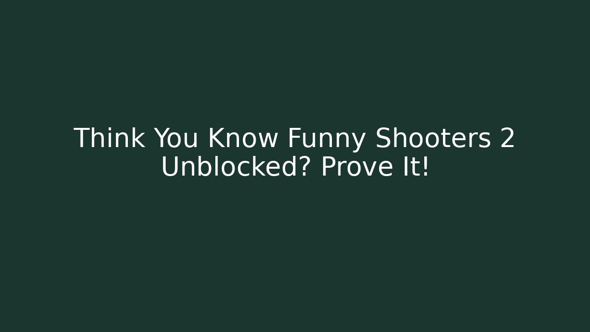 Think You Know Funny Shooters 2 Unblocked? Prove It! - Critter Realm