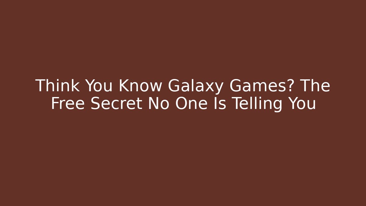Think You Know Galaxy Games? The Free Secret No One Is Telling You