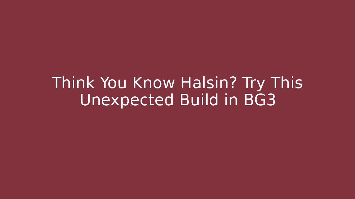 Think You Know Halsin? Try This Unexpected Build in BG3