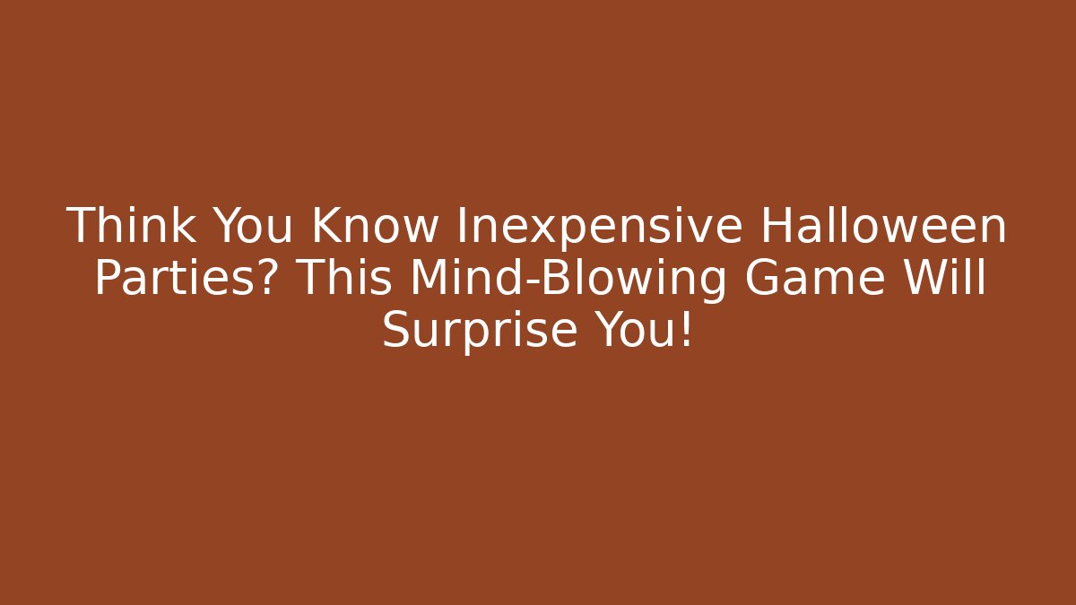 Think You Know Inexpensive Halloween Parties? This Mind-Blowing Game Will Surprise You!