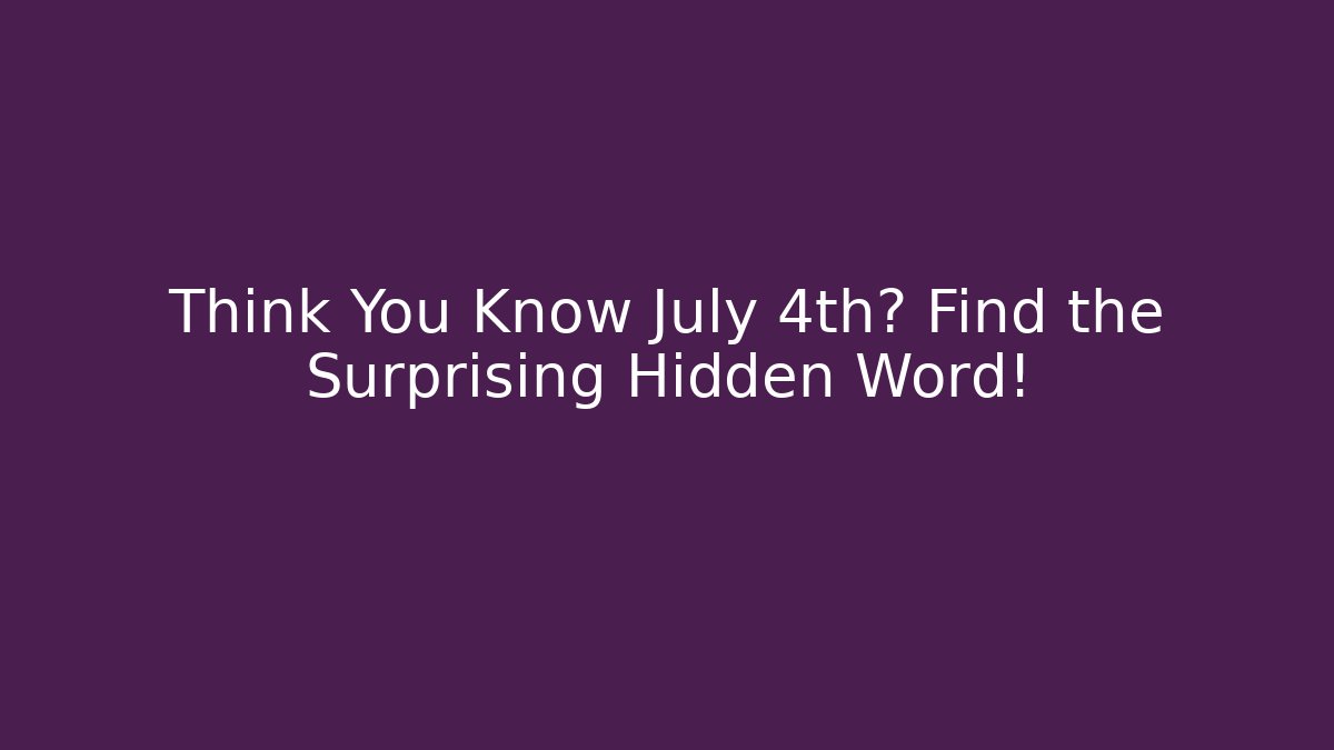 Think You Know July 4th? Find the Surprising Hidden Word!