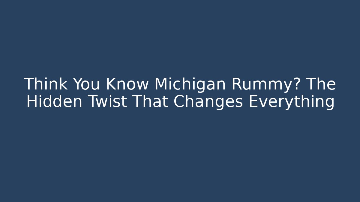 Think You Know Michigan Rummy? The Hidden Twist That Changes Everything