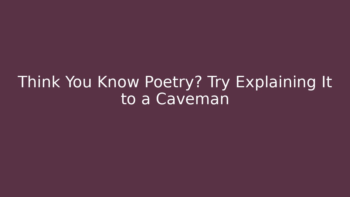 Think You Know Poetry? Try Explaining It to a Caveman - Critter Realm