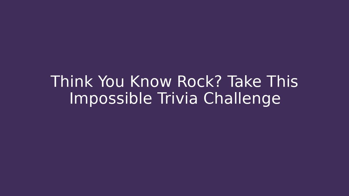 Think You Know Rock? Take This Impossible Trivia Challenge