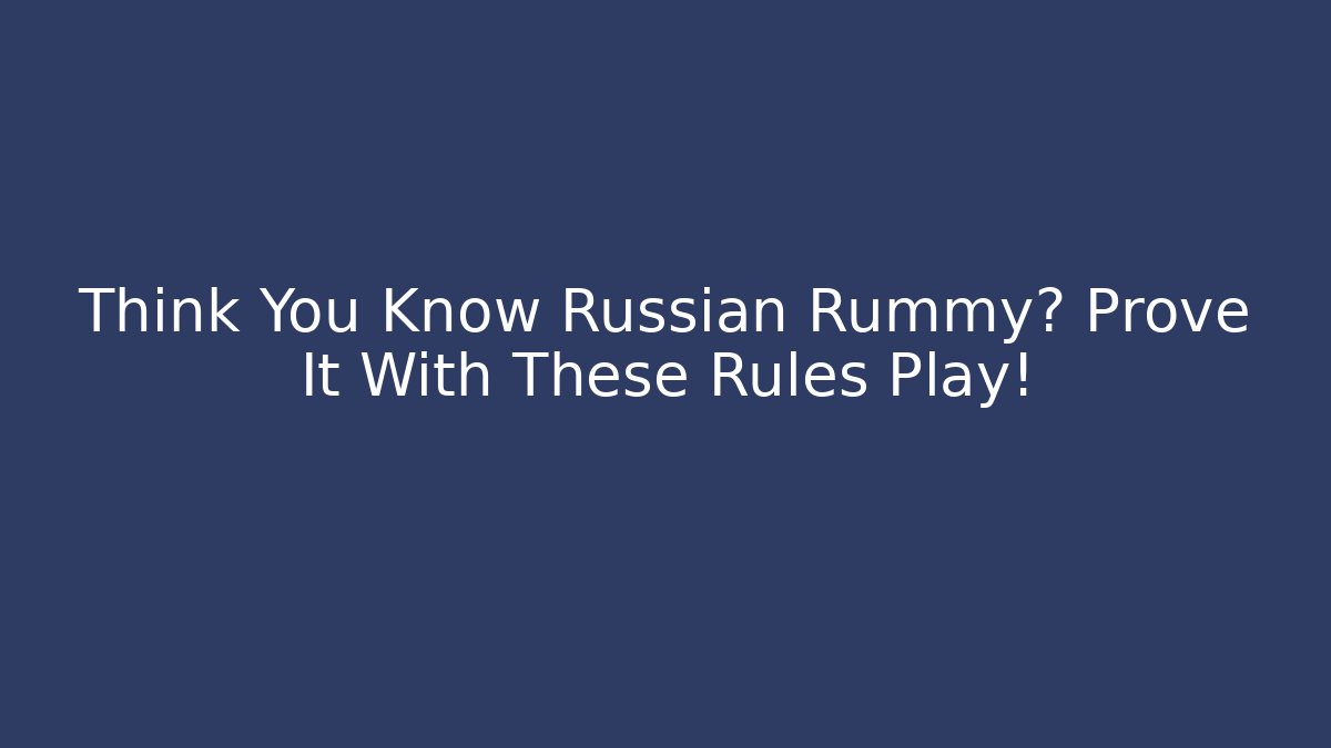 Think You Know Russian Rummy? Prove It With These Rules Play!