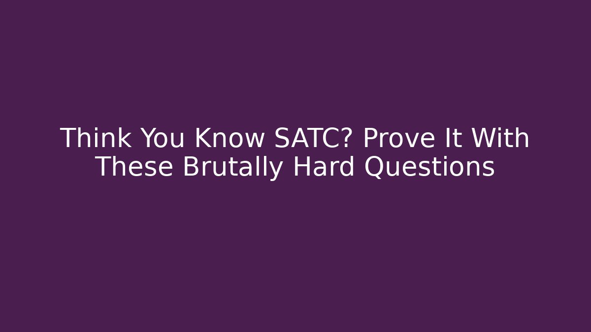 Think You Know SATC? Prove It With These Brutally Hard Questions