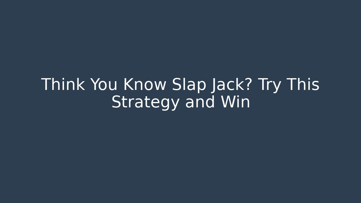 Think You Know Slap Jack? Try This Strategy and Win