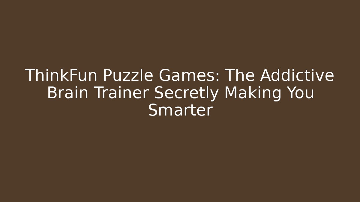 ThinkFun Puzzle Games: The Addictive Brain Trainer Secretly Making You Smarter
