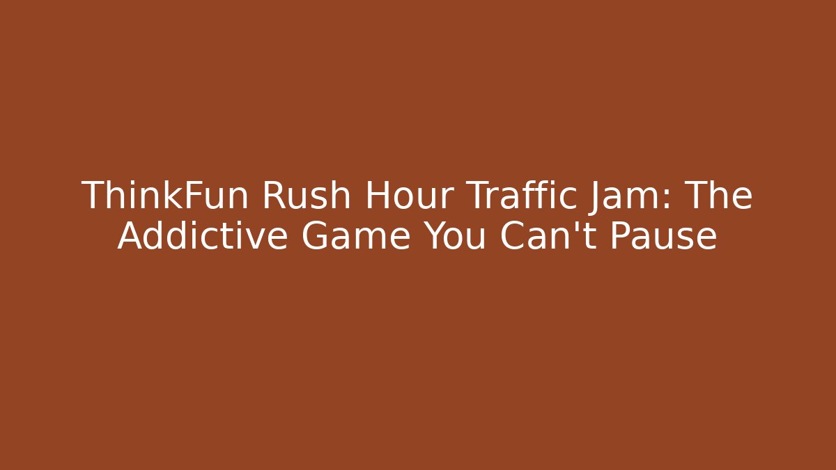 ThinkFun Rush Hour Traffic Jam: The Addictive Game You Can't Pause