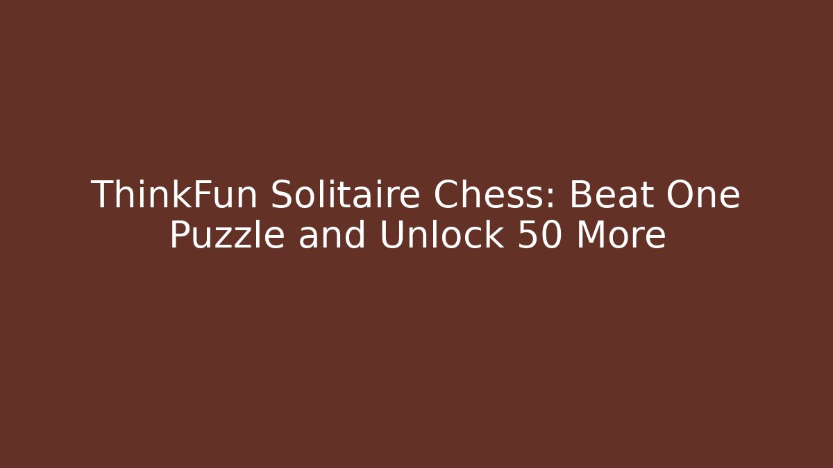 ThinkFun Solitaire Chess: Beat One Puzzle and Unlock 50 More