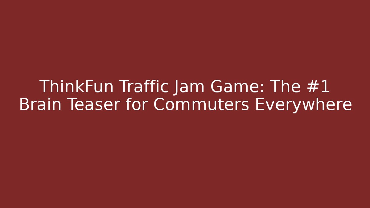 ThinkFun Traffic Jam Game: The #1 Brain Teaser for Commuters Everywhere