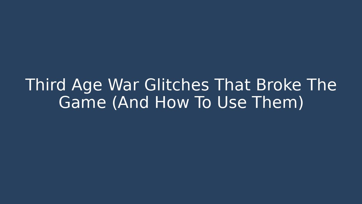 Third Age War Glitches That Broke The Game (And How To Use Them)