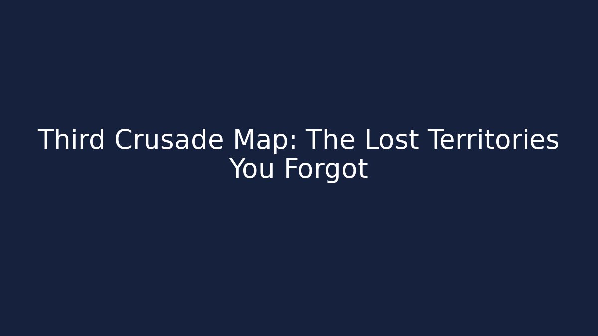 Third Crusade Map: The Lost Territories You Forgot