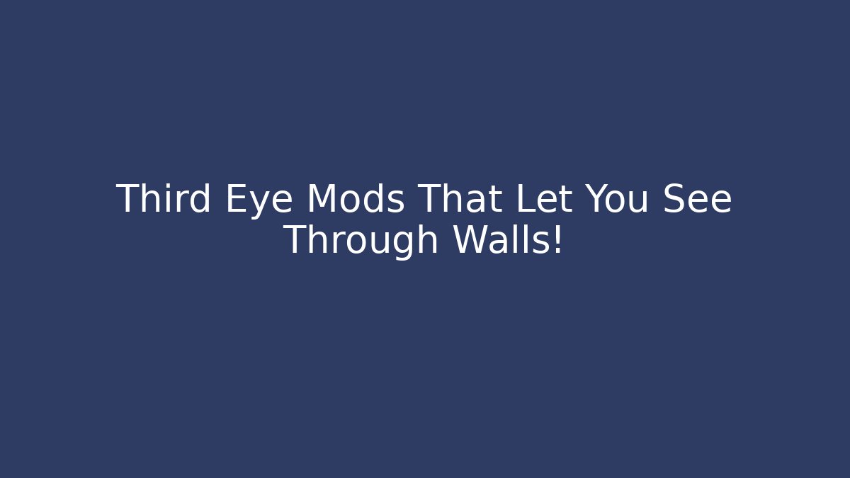 Third Eye Mods That Let You See Through Walls!