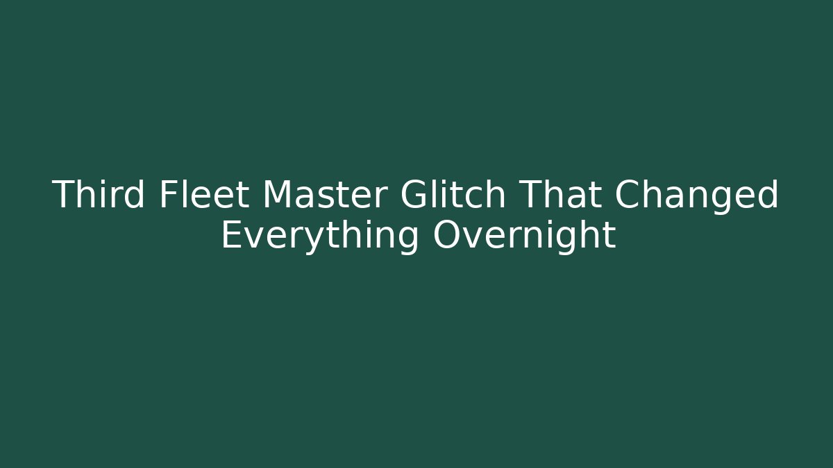 Third Fleet Master Glitch That Changed Everything Overnight