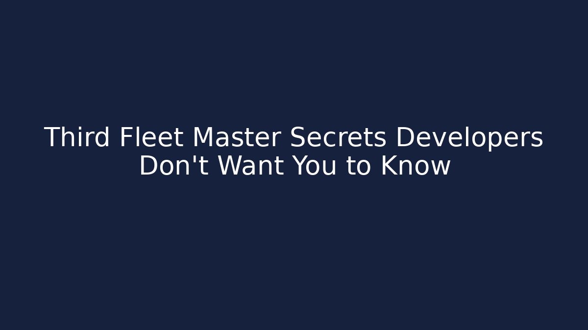 Third Fleet Master Secrets Developers Don't Want You to Know
