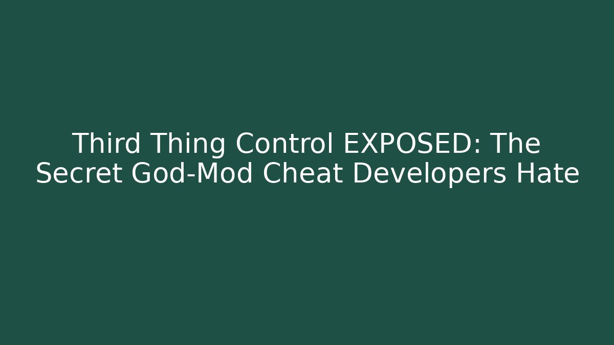 Third Thing Control EXPOSED: The Secret God-Mod Cheat Developers Hate