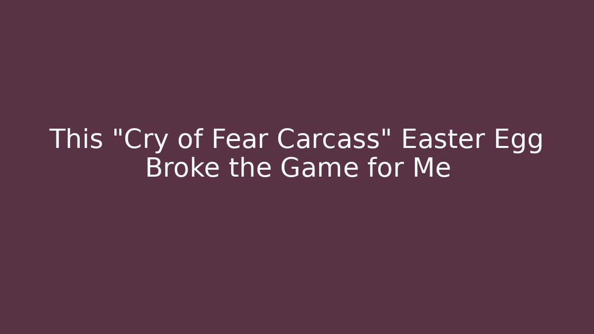 This "Cry of Fear Carcass" Easter Egg Broke the Game for Me