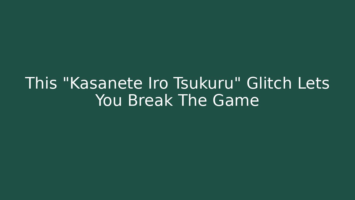 This "Kasanete Iro Tsukuru" Glitch Lets You Break The Game