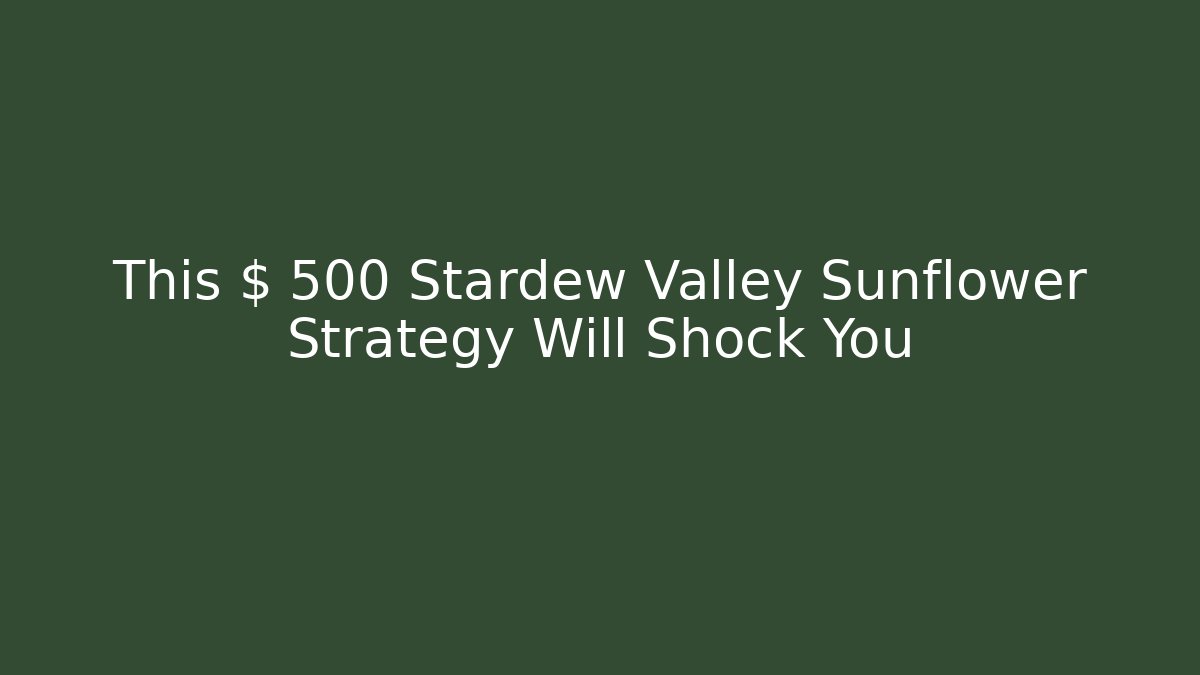 This $ 500 Stardew Valley Sunflower Strategy Will Shock You