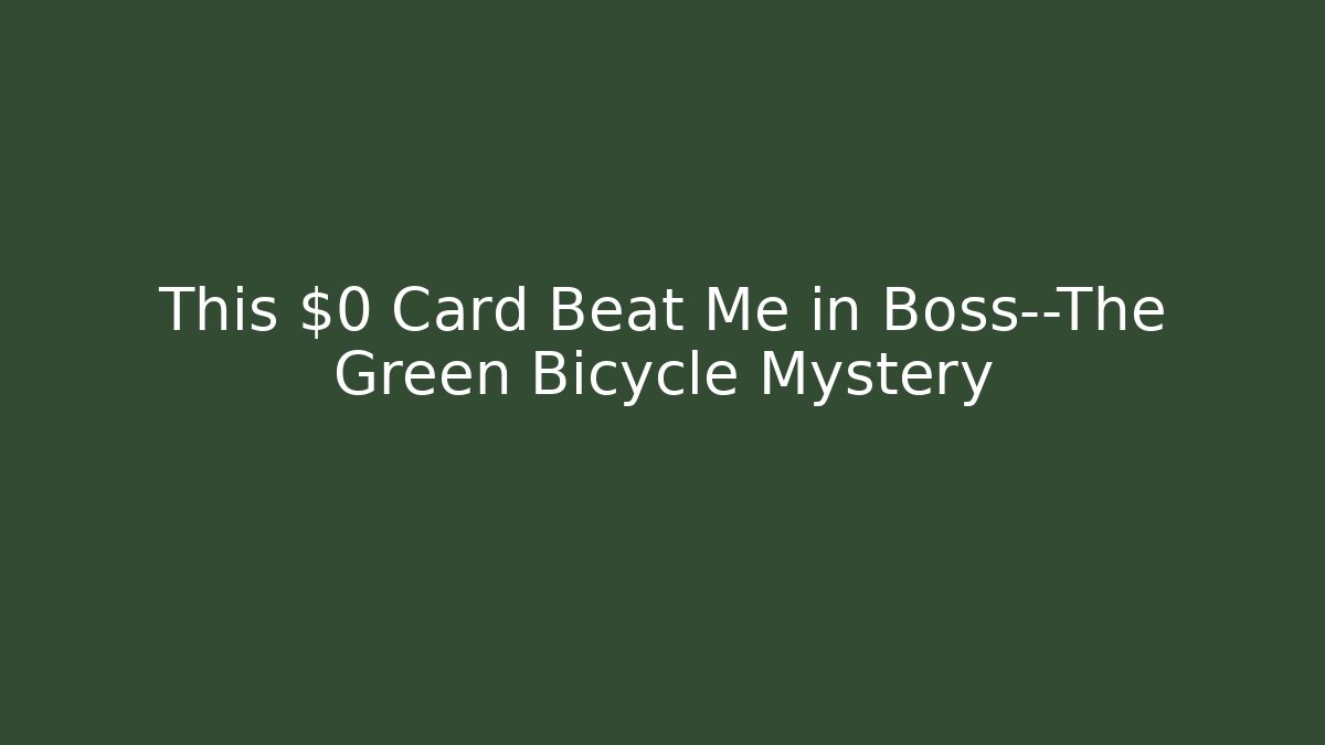 This $0 Card Beat Me in Boss—The Green Bicycle Mystery