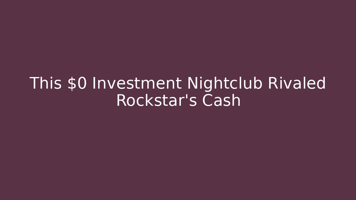 This $0 Investment Nightclub Rivaled Rockstar's Cash