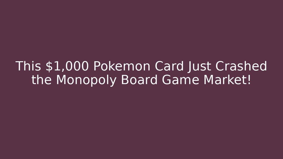 This $1,000 Pokémon Card Just Crashed the Monopoly Board Game Market!