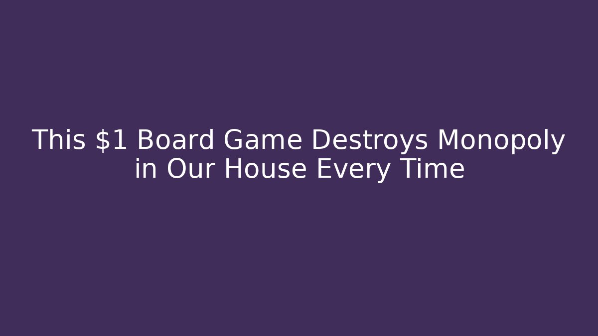 This $1 Board Game Destroys Monopoly in Our House Every Time