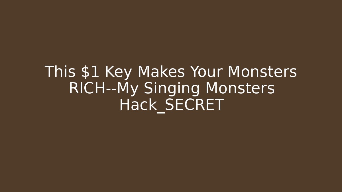 This $1 Key Makes Your Monsters RICH—My Singing Monsters Hack_SECRET