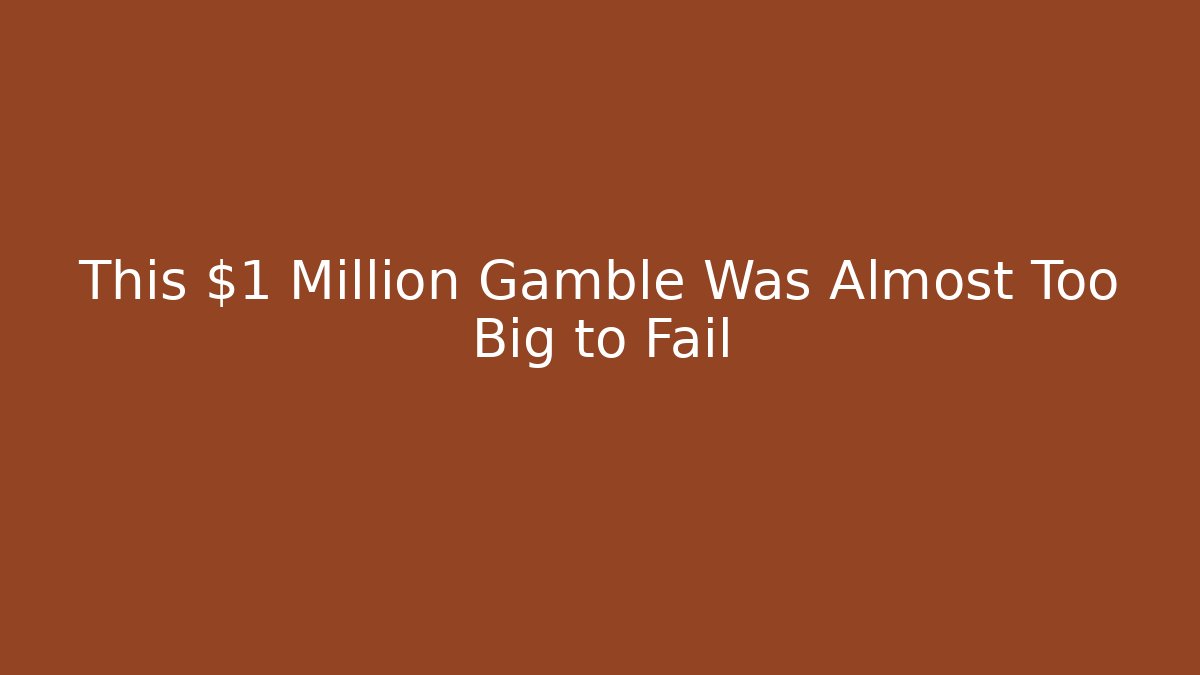 This $1 Million Gamble Was Almost Too Big to Fail