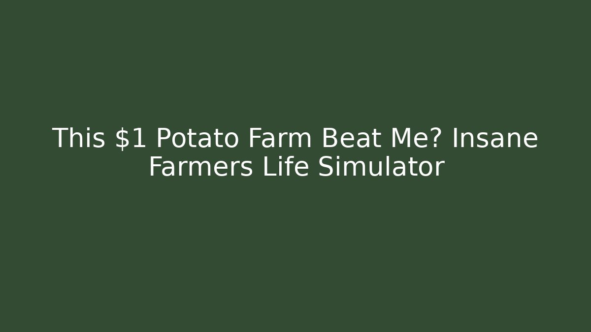 This $1 Potato Farm Beat Me? Insane Farmers Life Simulator