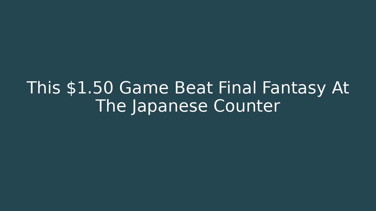 This $1.50 Game Beat Final Fantasy At The Japanese Counter