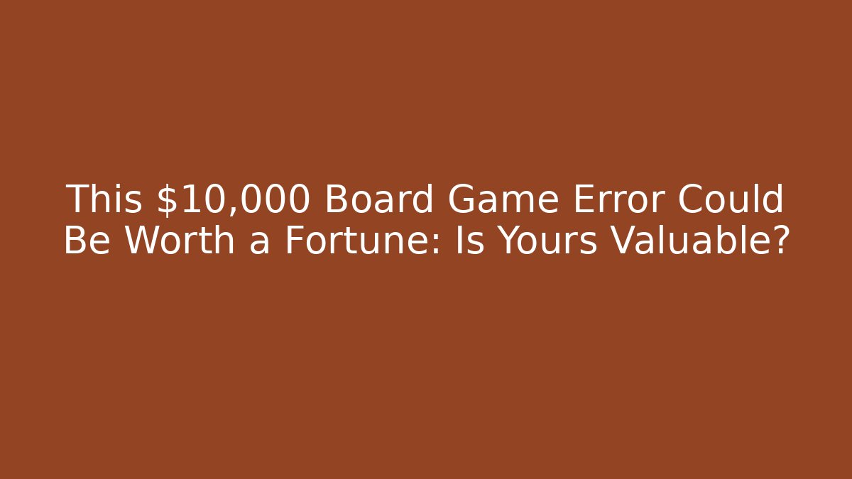 This $10,000 Board Game Error Could Be Worth a Fortune: Is Yours Valuable?