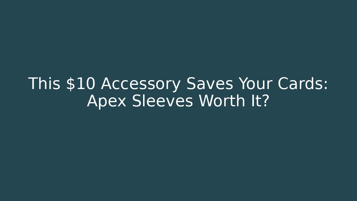 This $10 Accessory Saves Your Cards: Apex Sleeves Worth It?
