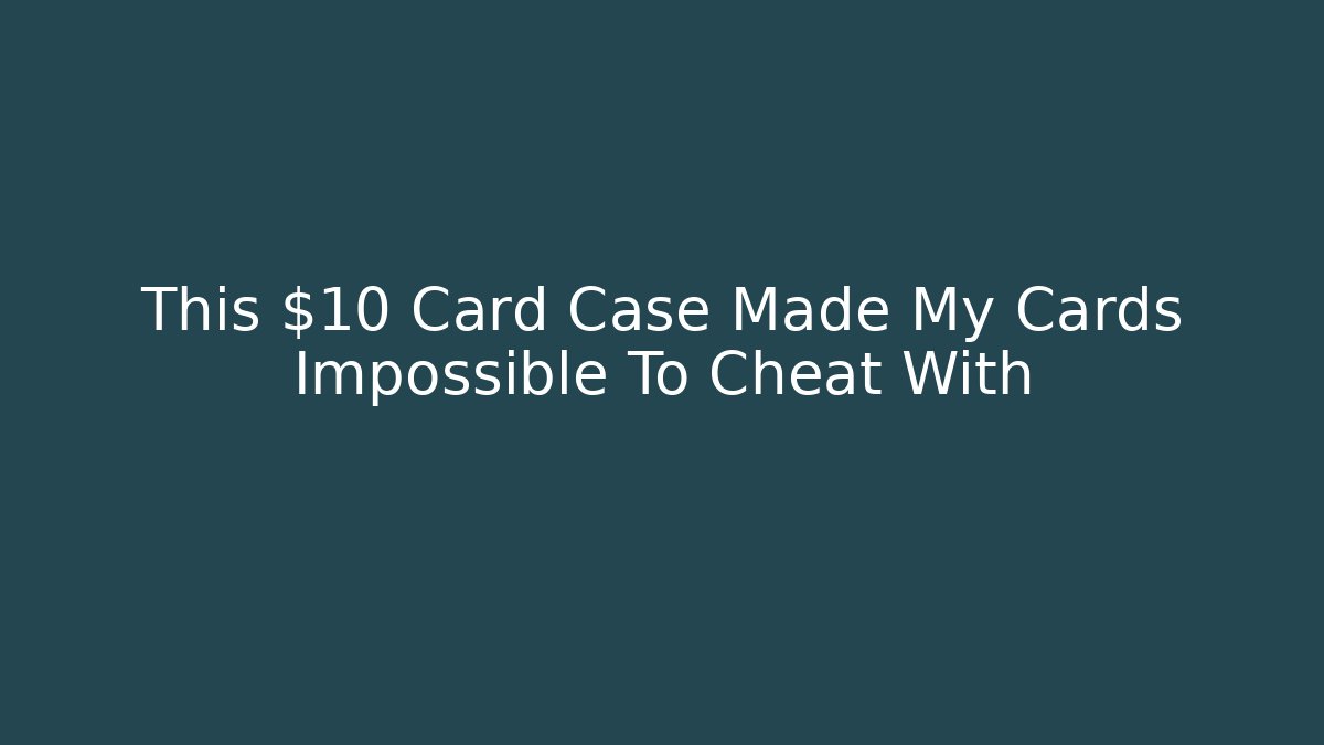 This $10 Card Case Made My Cards Impossible To Cheat With