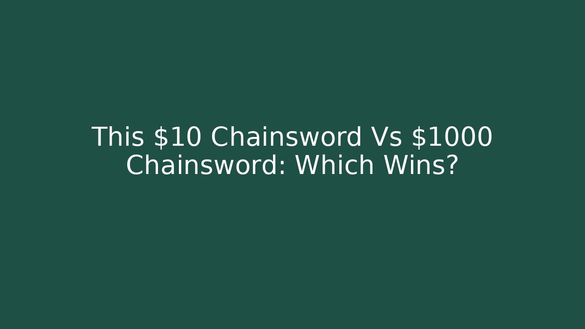 This $10 Chainsword Vs $1000 Chainsword: Which Wins?