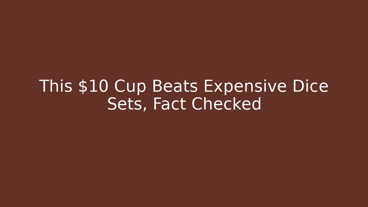 This $10 Cup Beats Expensive Dice Sets, Fact Checked