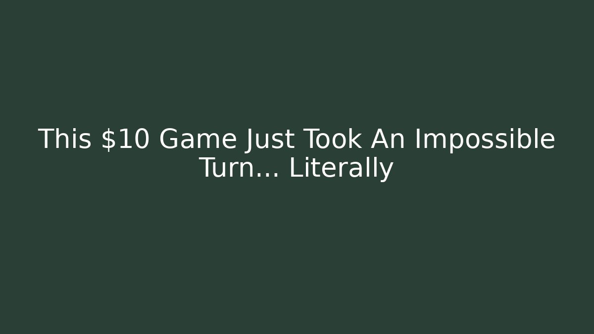 This $10 Game Just Took An Impossible Turn… Literally