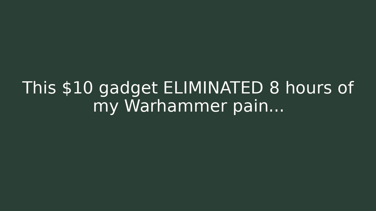 This $10 gadget ELIMINATED 8 hours of my Warhammer pain…