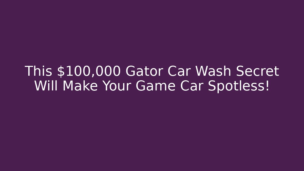 This $100,000 Gator Car Wash Secret Will Make Your Game Car Spotless!