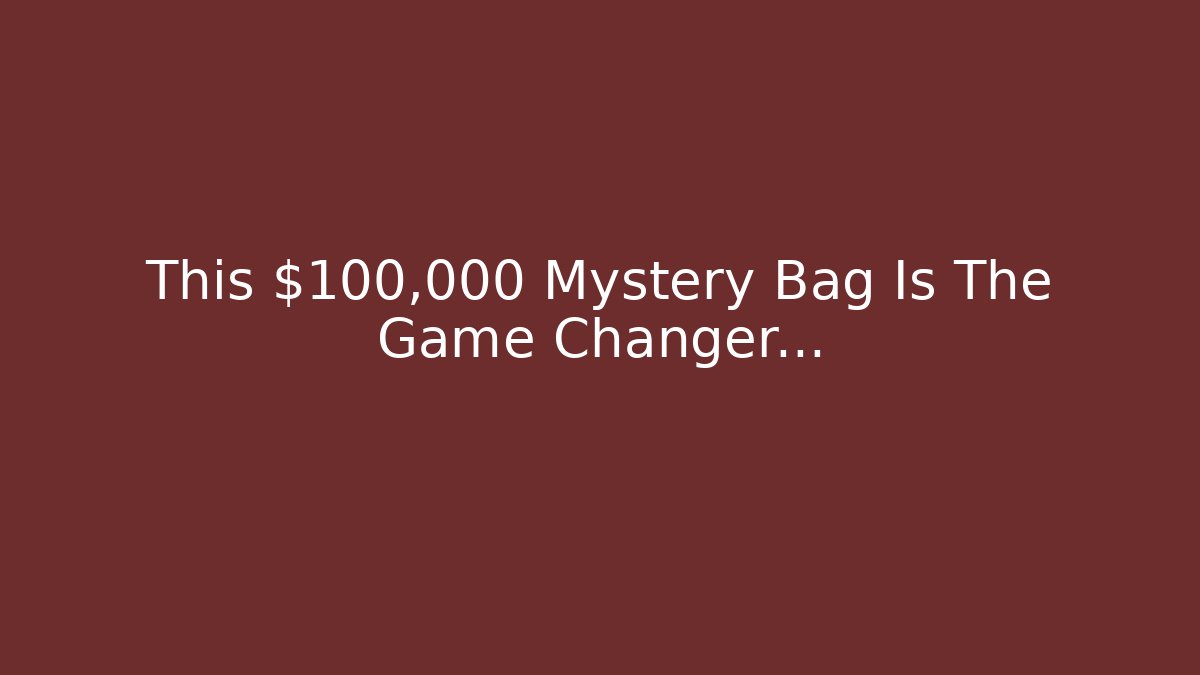 This $100,000 Mystery Bag Is The Game Changer…