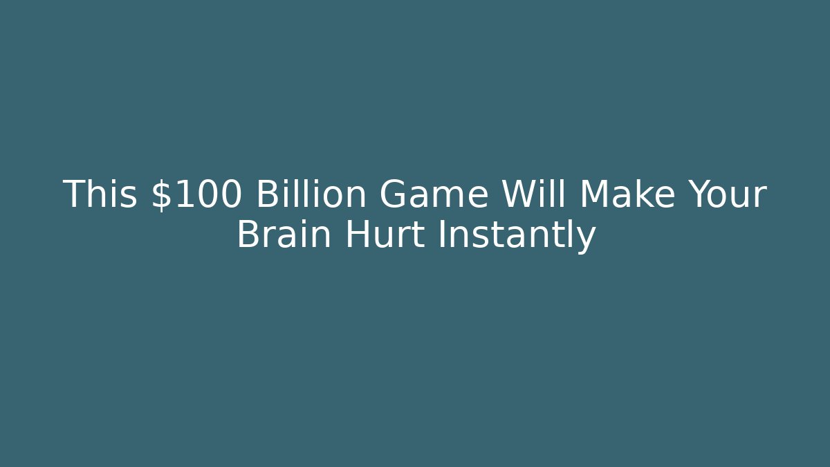 This $100 Billion Game Will Make Your Brain Hurt Instantly