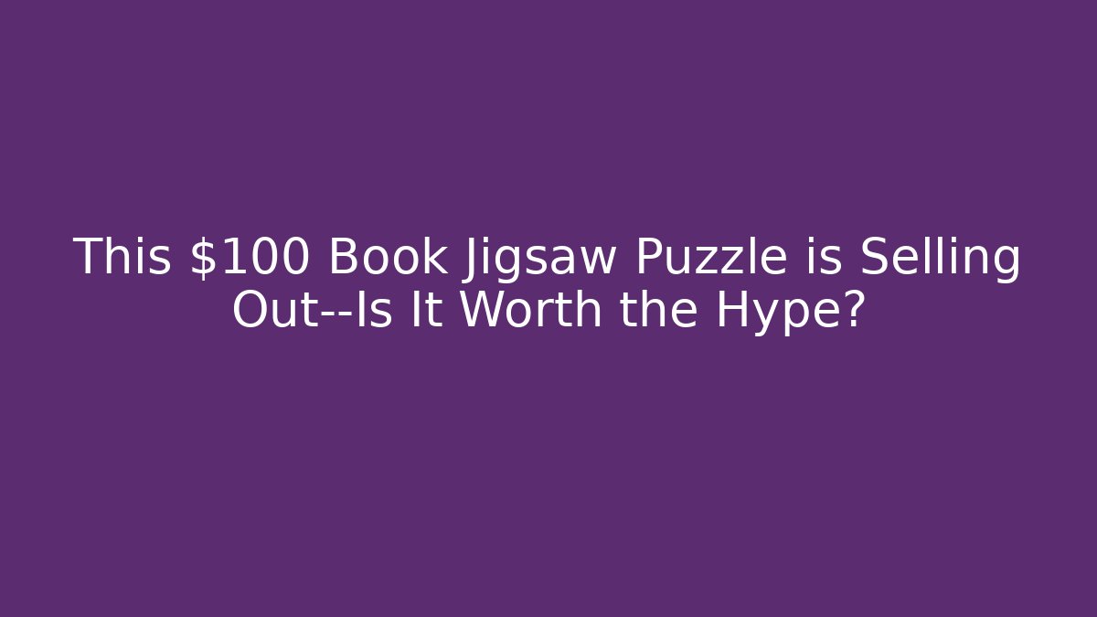 This $100 Book Jigsaw Puzzle is Selling Out—Is It Worth the Hype? - Critter Realm
