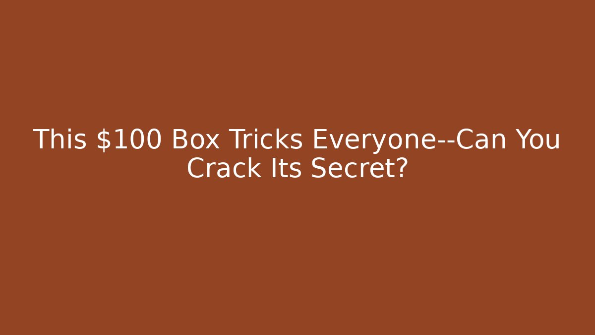 This $100 Box Tricks Everyone—Can You Crack Its Secret? - Critter Realm